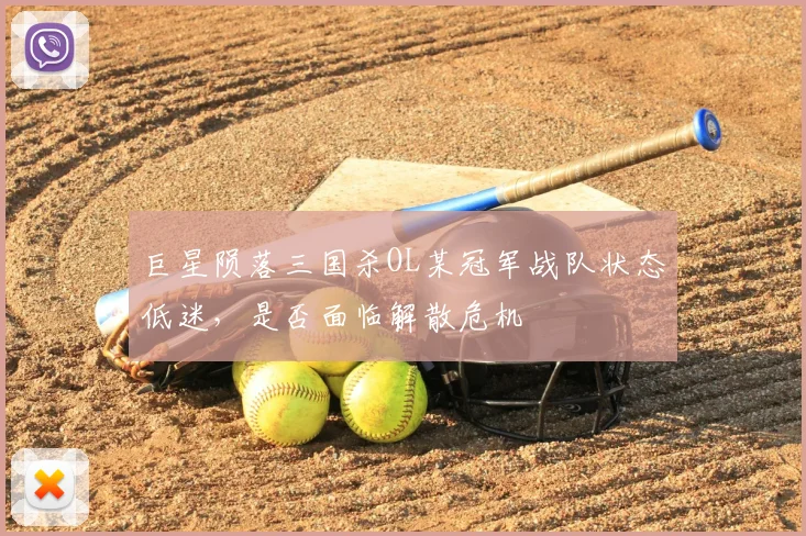 巨星陨落三国杀OL某冠军战队状态低迷,是否面临解散危机
