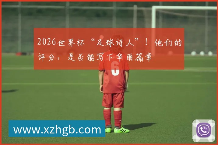 2026世界杯“足球诗人”!他们的评分,是否能写下华丽篇章