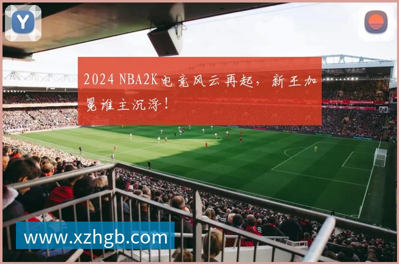2024 NBA2K电竞风云再起，新王加冕谁主沉浮！
